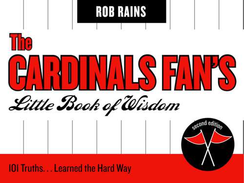 Book cover of The Cardinals Fan's Little Book of Wisdom: 101 Truths...Learned the Hard Way (2nd Edition)