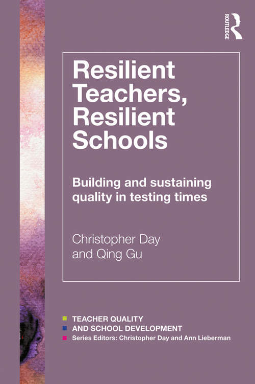 Resilient Teachers, Resilient Schools: Building and sustaining quality in testing times (Teacher Quality and School Development)