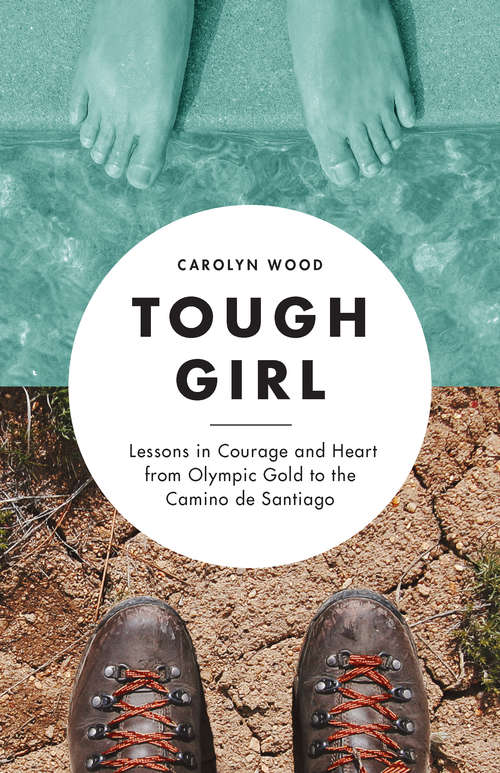 Book cover of Tough Girl: Lessons in Courage and Heart from Olympic Gold to the Camino de Santiago