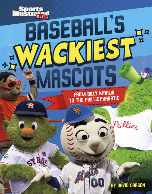 Baseball's Wackiest Mascots: From Billy Marlin To The Phillie Phanatic (Sports Illustrated Kids: Mascot Mania! Ser.)
