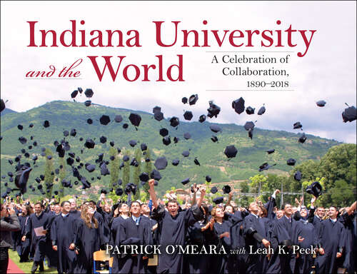 Indiana University and the World: A Celebration of Collaboration, 1890-2018 (Well House Books)