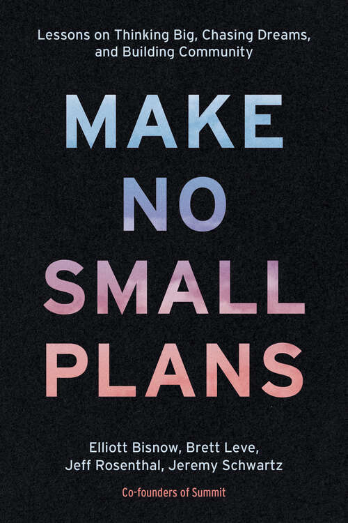 Book cover of Make No Small Plans: Lessons on Thinking Big, Chasing Dreams, and Building Community