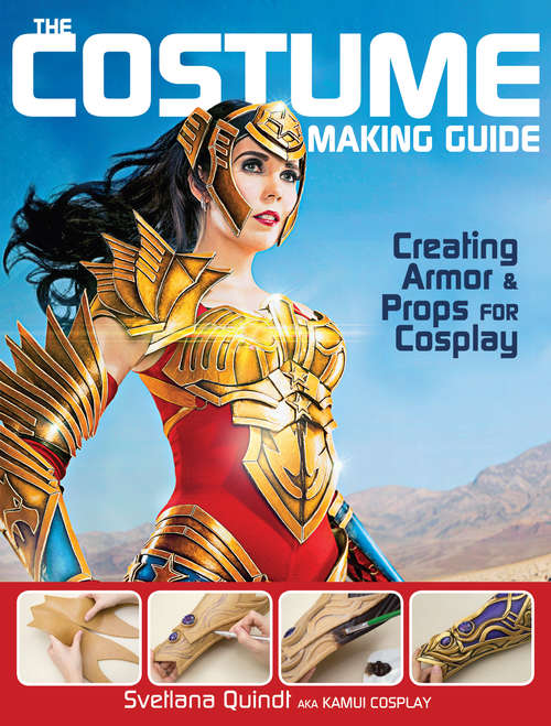 Book cover of The Costume Making Guide: Creating Armor and Props for Cosplay
