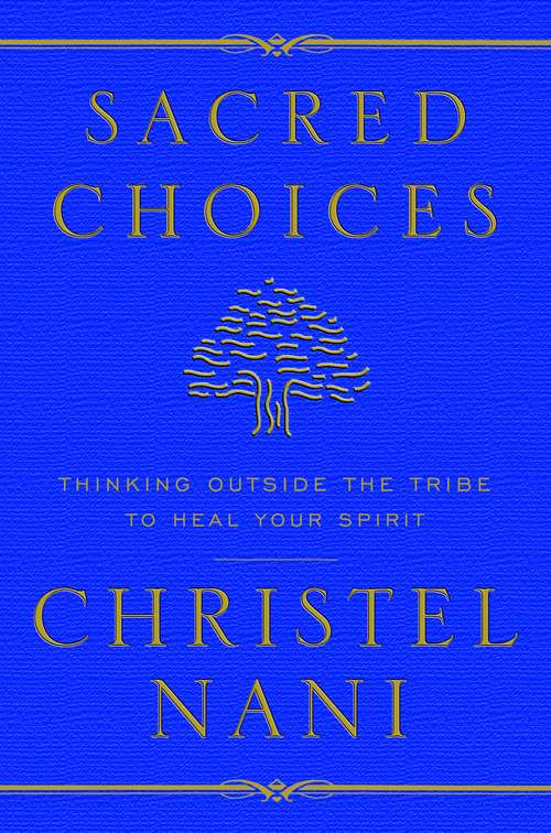 Book cover of Sacred Choices: Thinking Outside the Tribe to Heal Your Spirit