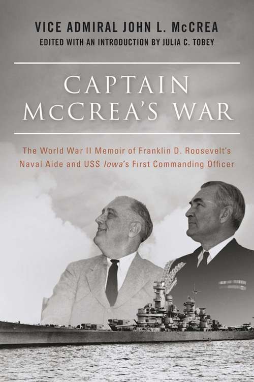 Captain McCrea's War: The World War II Memoir of Franklin D. Roosevelt's Naval Aide and USS Iowa's First Commanding Officer