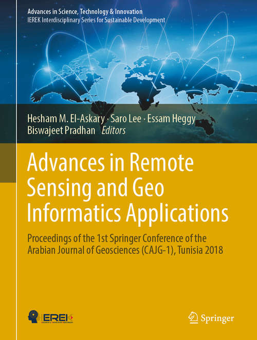 Advances in Remote Sensing and Geo Informatics Applications: Proceedings Of The 1st Springer Conference Of The Arabian Journal Of Geosciences (CAJG-1), Tunisia 2018 (Advances in Science, Technology & Innovation)
