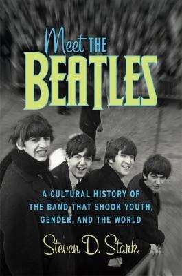 Book cover of Meet the Beatles: A Cultural History of the Band That Shook Youth, Gender, and the World
