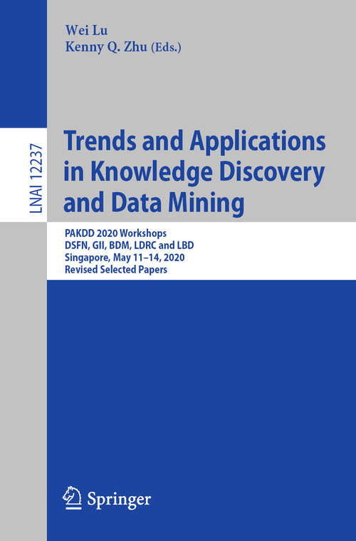 Trends and Applications in Knowledge Discovery and Data Mining: PAKDD 2020 Workshops, DSFN, GII, BDM, LDRC and LBD, Singapore, May 11–14, 2020, Revised Selected Papers (Lecture Notes in Computer Science #12237)