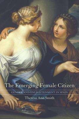 The Emerging Female Citizen: Gender and Enlightenment in Spain
