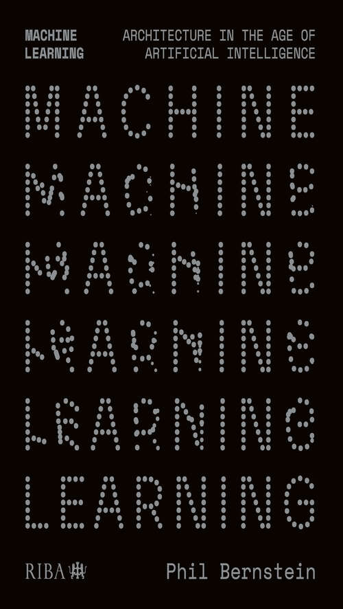 Book cover of Machine Learning: Architecture in the age of Artificial Intelligence