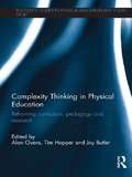 Complexity Thinking in Physical Education: Reframing Curriculum, Pedagogy and Research (Routledge Studies in Physical Education and Youth Sport)