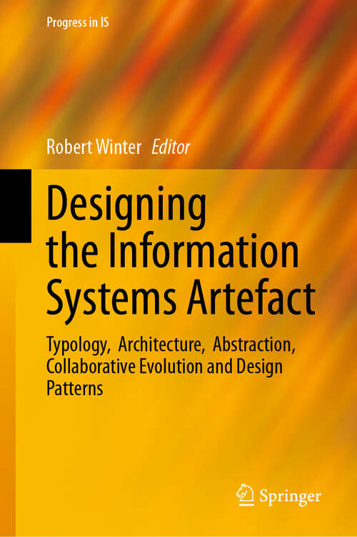 Book cover of Designing the Information Systems Artefact: Typology,  Architecture,  Abstraction,  Collaborative Evolution and Design Patterns (Progress in IS)