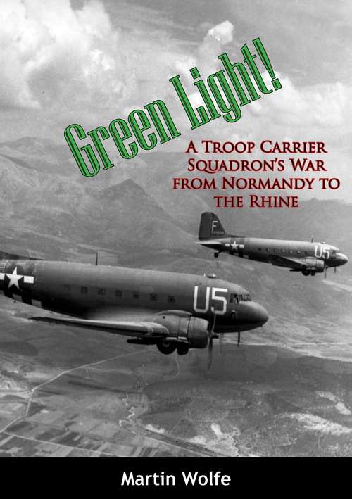 Book cover of Green Light! : A Troop Carrier Squadron’s War from Normandy to the Rhine