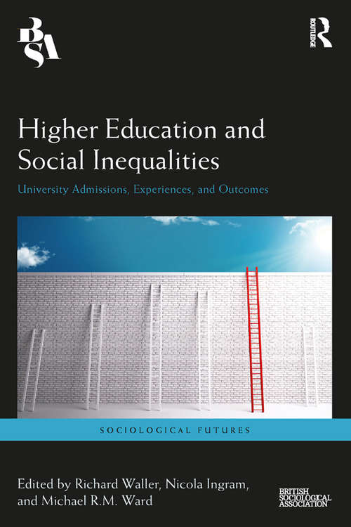 Higher Education and Social Inequalities: University Admissions, Experiences, and Outcomes (Sociological Futures)