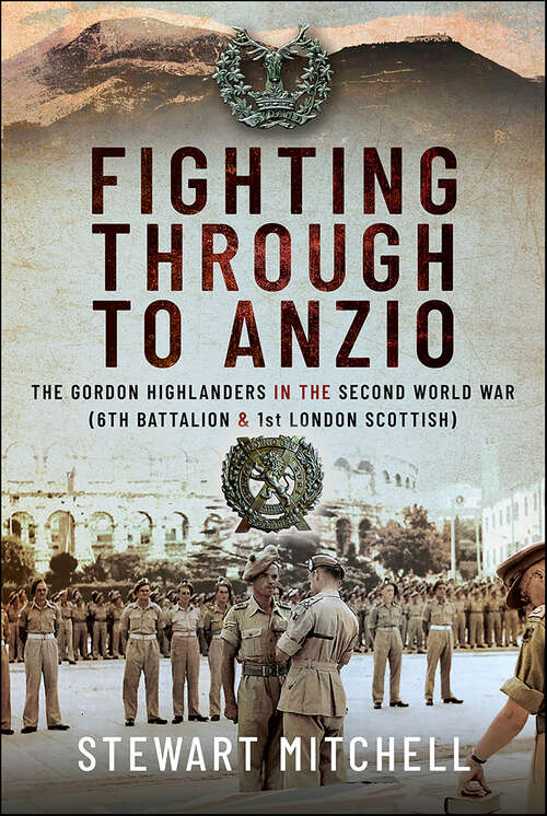 Book cover of Fighting Through to Anzio: The Gordon Highlanders in the Second World War (6th Battalion & 1st London Scottish)