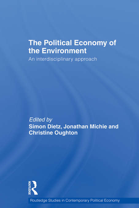Political Economy of the Environment: An Interdisciplinary Approach (Routledge Studies In Contemporary Political Economy Ser.)