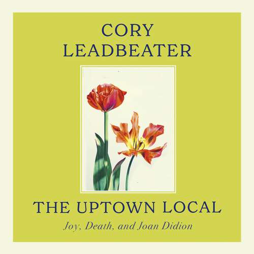 Book cover of The Uptown Local: Joy, Death, and Joan Didion