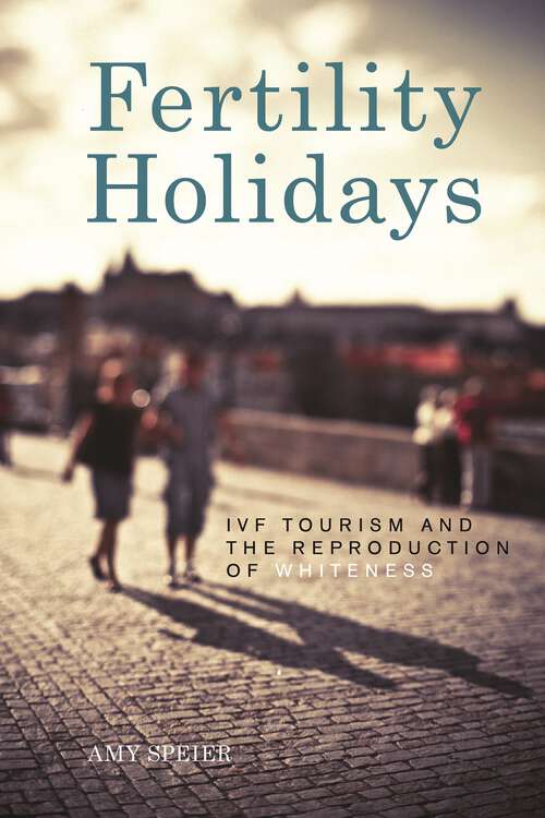Book cover of Fertility Holidays: IVF Tourism and the Reproduction of Whiteness