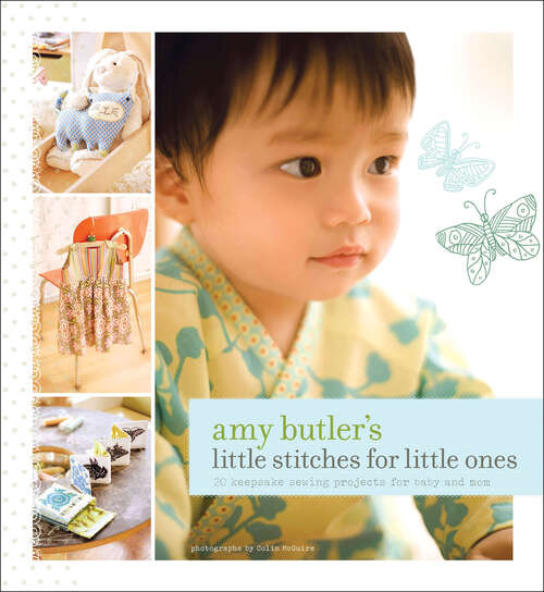 Amy Butler's Little Stitches: 20 Keepsake Sewing Projects for Baby and Mom