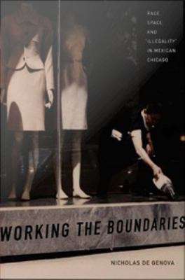 Book cover of Working the Boundaries: Race, Space, and "Illegality" in Mexican Chicago