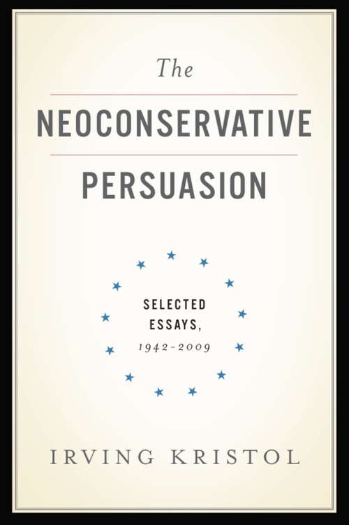 Book cover of The Neoconservative Persuasion: Selected Essays, 1942-2009