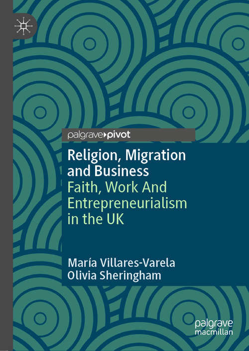 Book cover of Religion, Migration and Business: Faith, Work And Entrepreneurialism in the UK (1st ed. 2020) (Religion and Global Migrations)