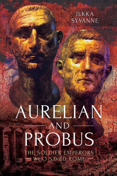 Book cover of Aurelian and Probus: The Soldier Emperors Who Saved Rome