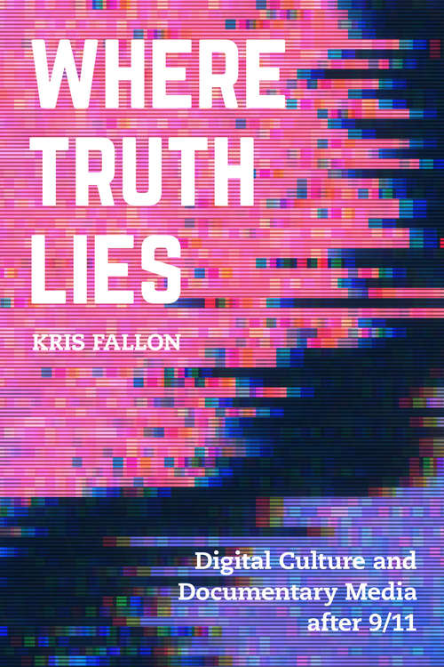 Book cover of Where Truth Lies: Digital Culture and Documentary Media after 9/11