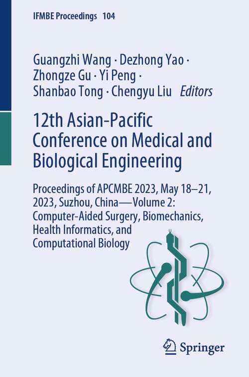 Book cover of 12th Asian-Pacific Conference on Medical and Biological Engineering: Proceedings of APCMBE 2023, May 18–21, 2023, Suzhou, China—Volume 2: Computer-Aided Surgery, Biomechanics, Health Informatics, and Computational Biology (2024) (IFMBE Proceedings #104)