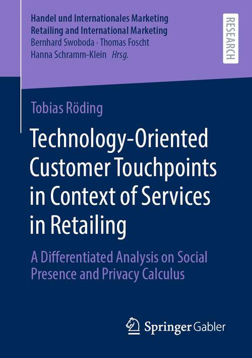 Book cover of Technology-Oriented Customer Touchpoints in Context of Services in Retailing: A Differentiated Analysis on Social Presence and Privacy Calculus (1st ed. 2023) (Handel und Internationales Marketing Retailing and International Marketing)