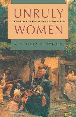 Book cover of Unruly Women: The Politics of Social and Sexual Control in the Old South