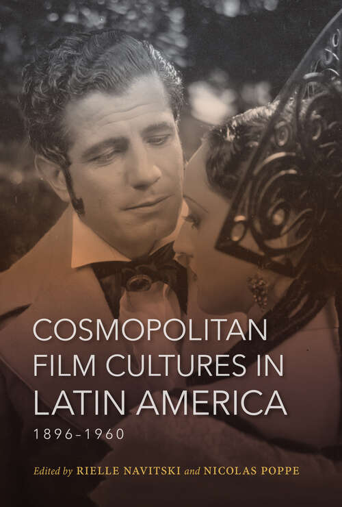Cosmopolitan Film Cultures in Latin America, 1896-1960 (New Directions In National Cinemas Ser.)