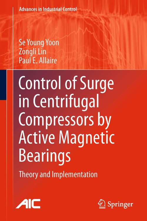Control of Surge in Centrifugal Compressors by Active Magnetic Bearings: Theory and Implementation (Advances in Industrial Control)