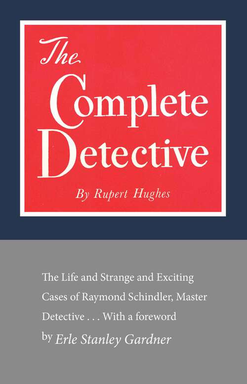 Book cover of The Complete Detective: The Life and Strange and Exciting Cases of Raymond Schindler, Master Detective