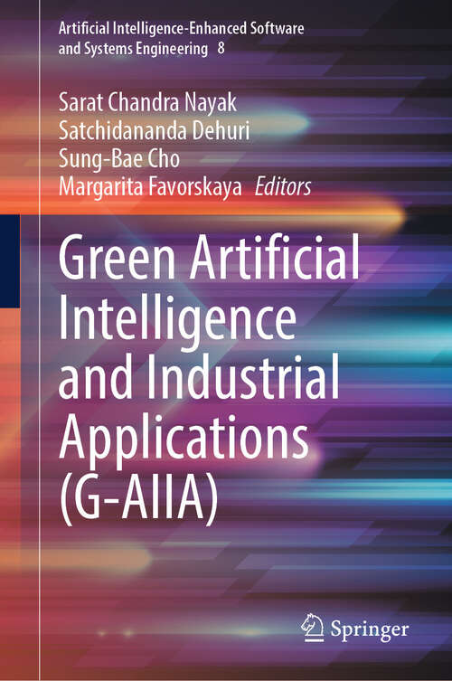 Book cover of Green Artificial Intelligence and Industrial Applications (Artificial Intelligence-Enhanced Software and Systems Engineering #8)