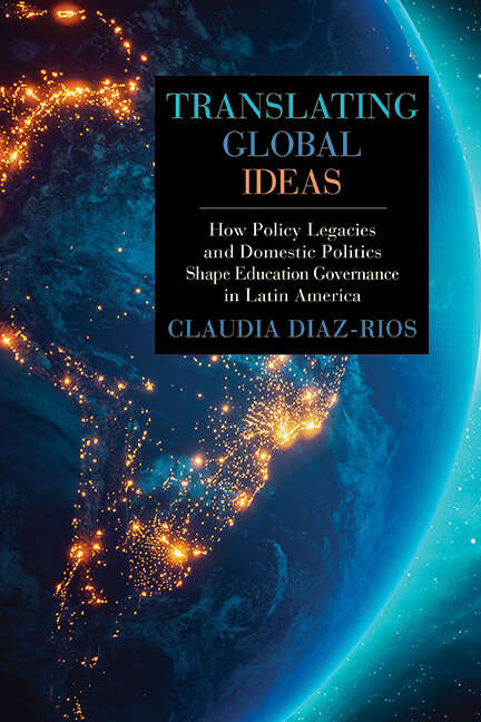 Book cover of Translating Global Ideas: How Policy Legacies and Domestic Politics Shape Education Governance in Latin America (SUNY series, Education in Global Perspectives)