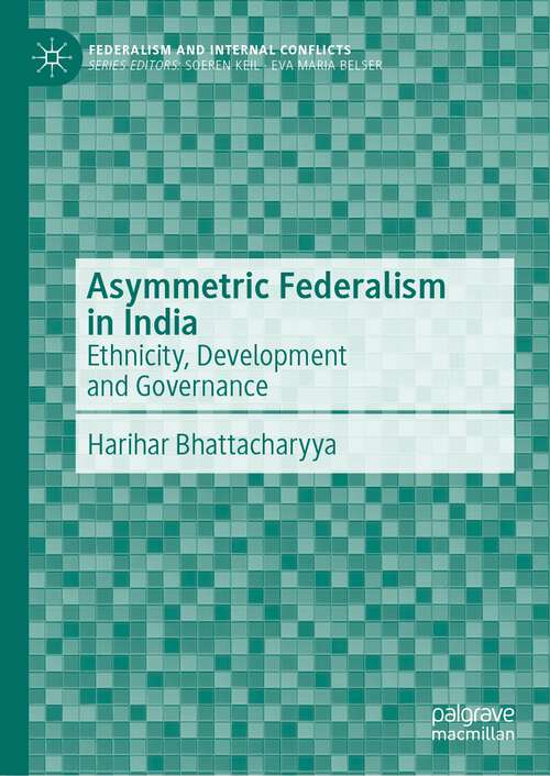 Book cover of Asymmetric Federalism in India: Ethnicity, Development and Governance (1st ed. 2023) (Federalism and Internal Conflicts)