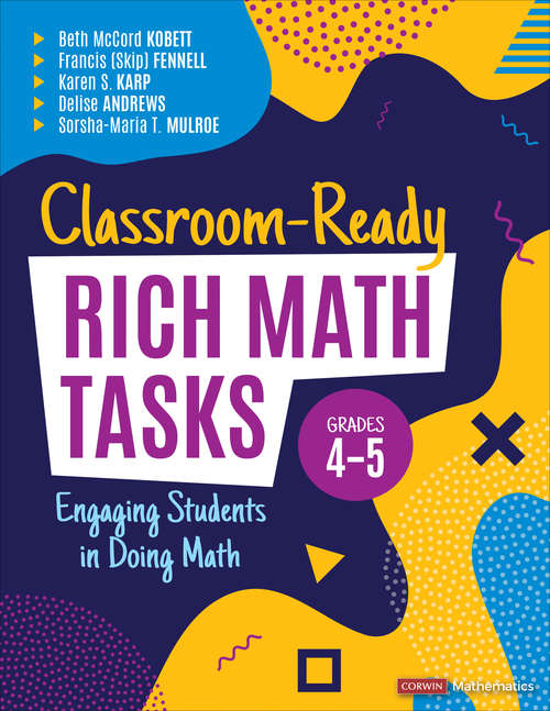 Classroom-Ready Rich Math Tasks, Grades 4-5: Engaging Students in Doing Math (Corwin Mathematics Series)