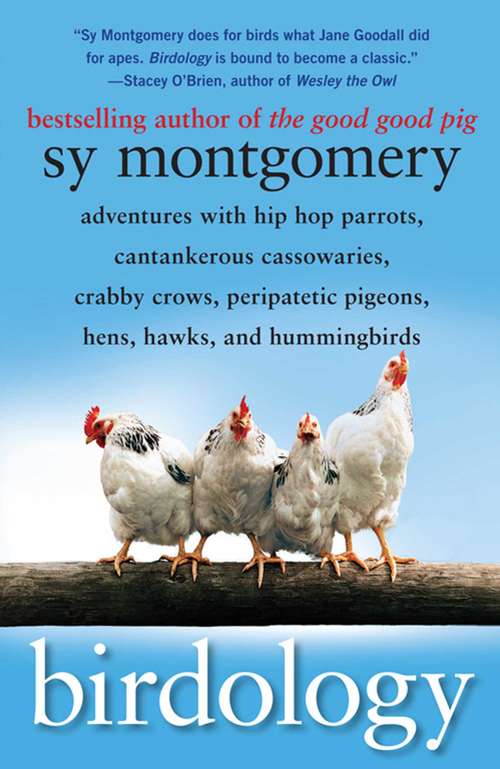 Book cover of Birdology: Adventures with a Pack of Hens, a Peck of Pigeons, Cantankerous Crows, Fierce Falcons, Hip Hop Parrots, Baby Hummingbirds, and One Murderously Big Living Dinosaur