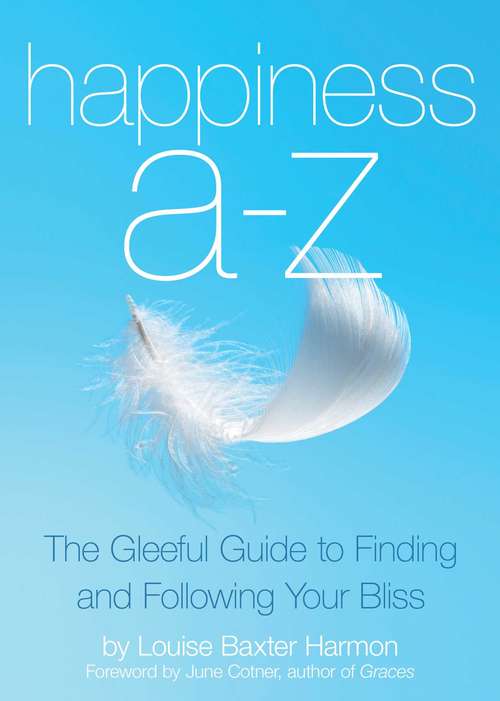 Book cover of Happiness A to Z: The Gleeful Guide to Finding and Following Your Bliss