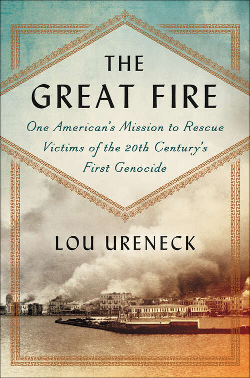 Book cover of The Great Fire: One American's Mission to Rescue Victims of the 20th Century's First Genocide