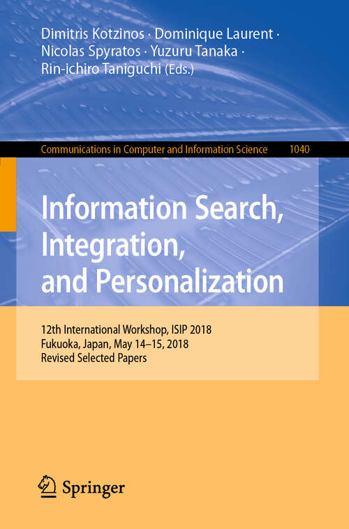 Book cover of Information Search, Integration, and Personalization: 12th International Workshop, ISIP 2018, Fukuoka, Japan, May 14–15, 2018, Revised Selected Papers (1st ed. 2019) (Communications in Computer and Information Science #1040)