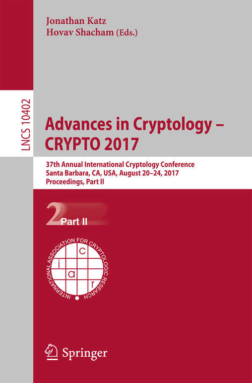 Book cover of Advances in Cryptology – CRYPTO 2017: 37th Annual International Cryptology Conference, Santa Barbara, CA, USA, August 20–24, 2017, Proceedings, Part II (1st ed. 2017) (Lecture Notes in Computer Science #10402)