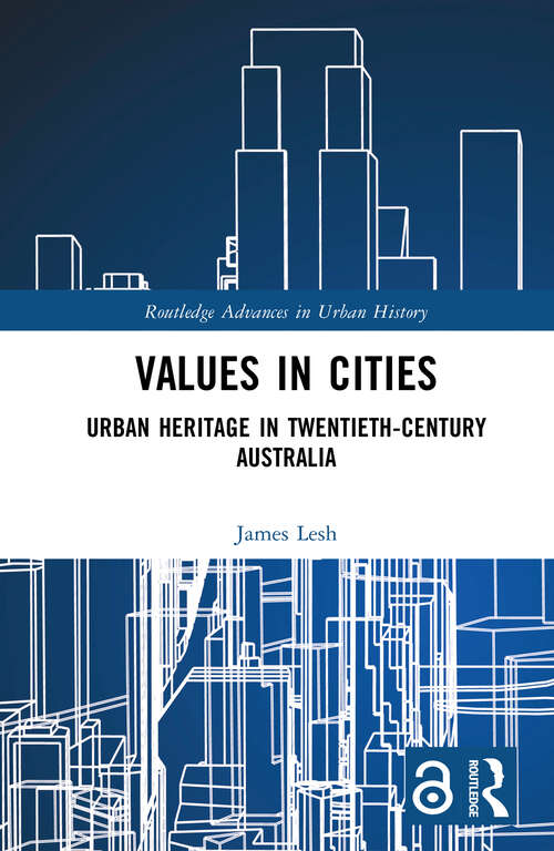 Values in Cities: Urban Heritage in Twentieth-Century Australia (Routledge Advances in Urban History)