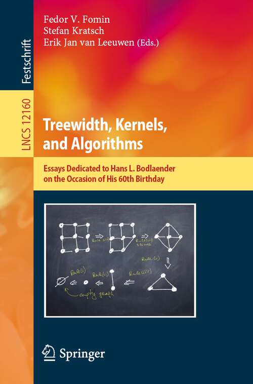 Treewidth, Kernels, and Algorithms: Essays Dedicated to Hans L. Bodlaender on the Occasion of His 60th Birthday (Lecture Notes in Computer Science #12160)