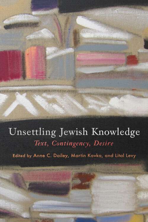 Book cover of Unsettling Jewish Knowledge: Text, Contingency, Desire (Jewish Culture and Contexts)