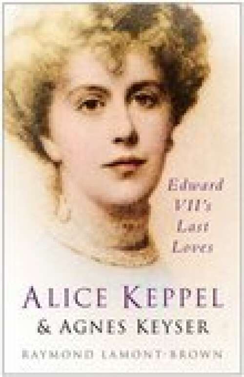 Book cover of Alice Keppel and Agnes Keyser: Edward VII's Last Loves