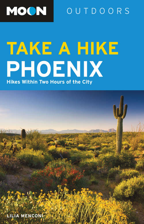 Book cover of Moon Take a Hike Phoenix: Hikes Within Two Hours of the City (Moon Outdoors)