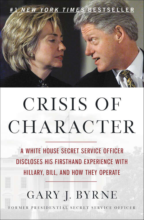 Book cover of Crisis of Character: A White House Secret Service Officer Discloses His Firsthand Experience with Hillary, Bill, and How They Operate