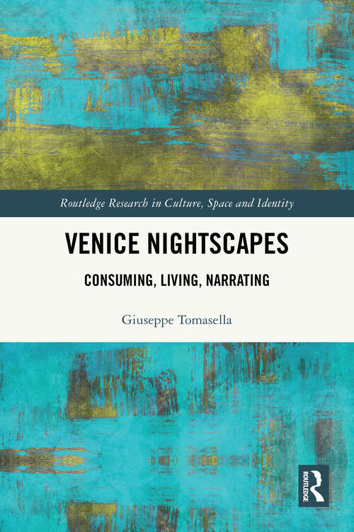 Book cover of Venice Nightscapes: Consuming, Living, Narrating (1) (Routledge Research in Culture, Space and Identity)